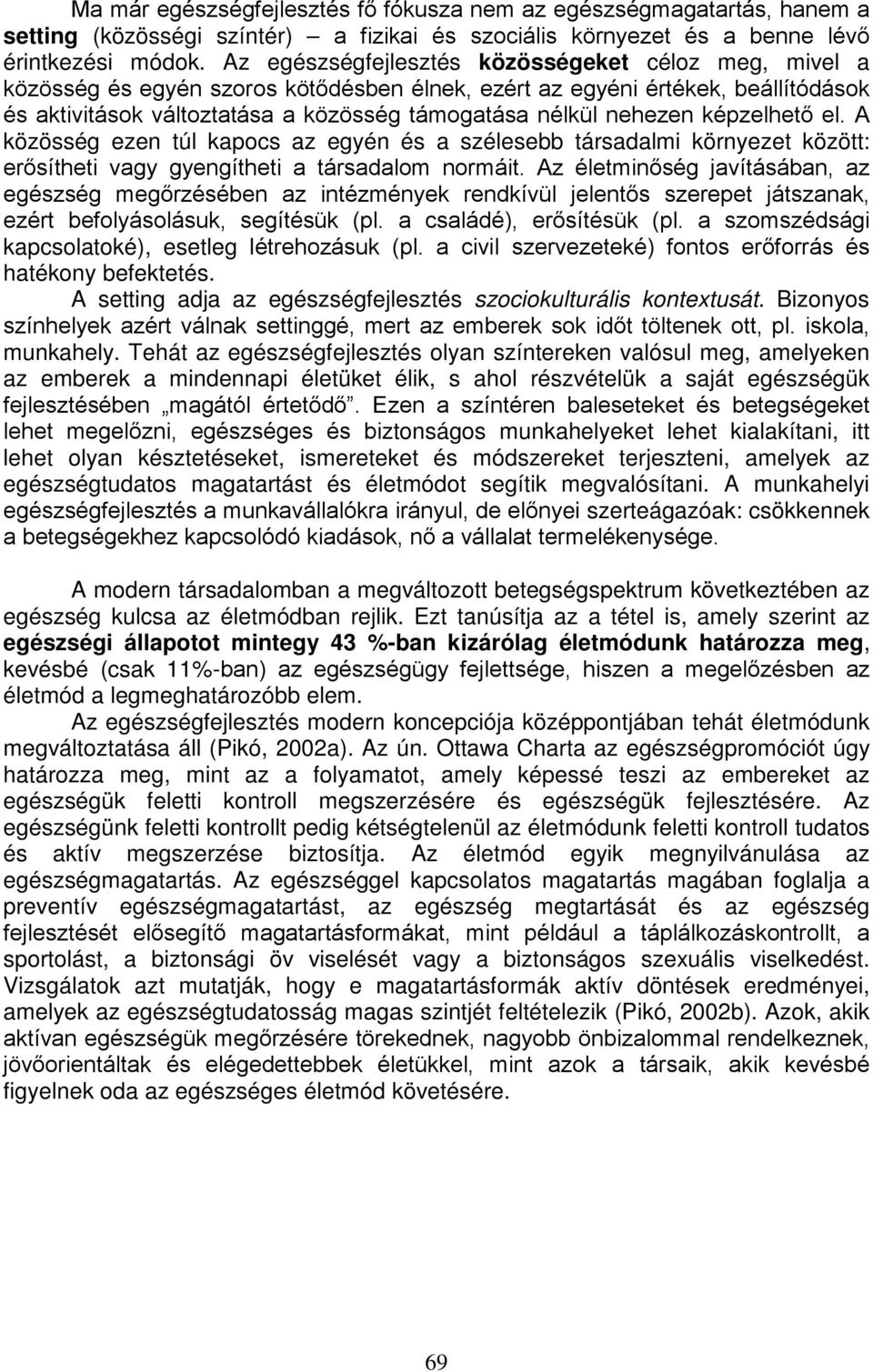 nehezen képzelhető el. A közösség ezen túl kapocs az egyén és a szélesebb társadalmi környezet között: erősítheti vagy gyengítheti a társadalom normáit.