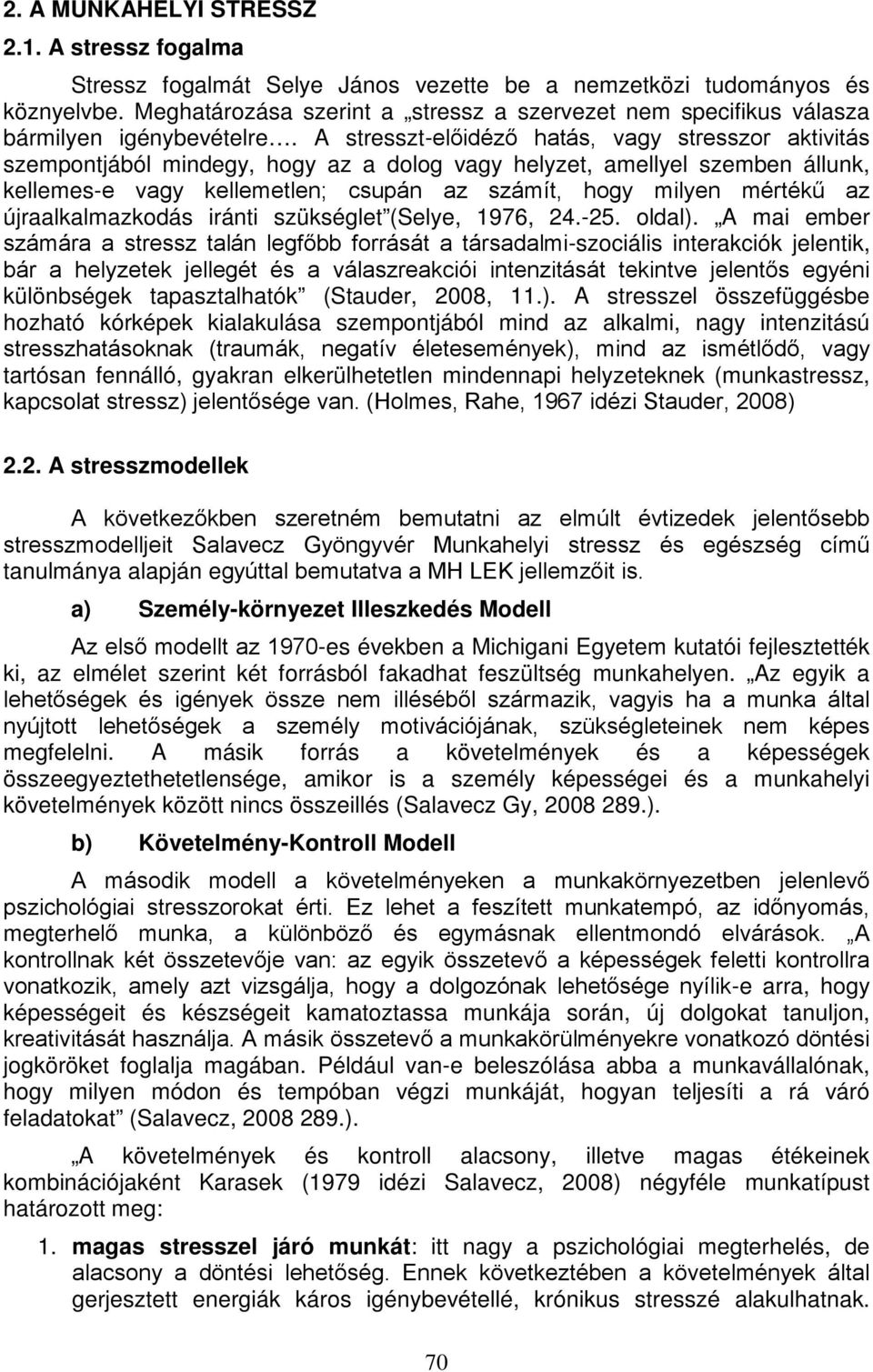 A stresszt-előidéző hatás, vagy stresszor aktivitás szempontjából mindegy, hogy az a dolog vagy helyzet, amellyel szemben állunk, kellemes-e vagy kellemetlen; csupán az számít, hogy milyen mértékű az