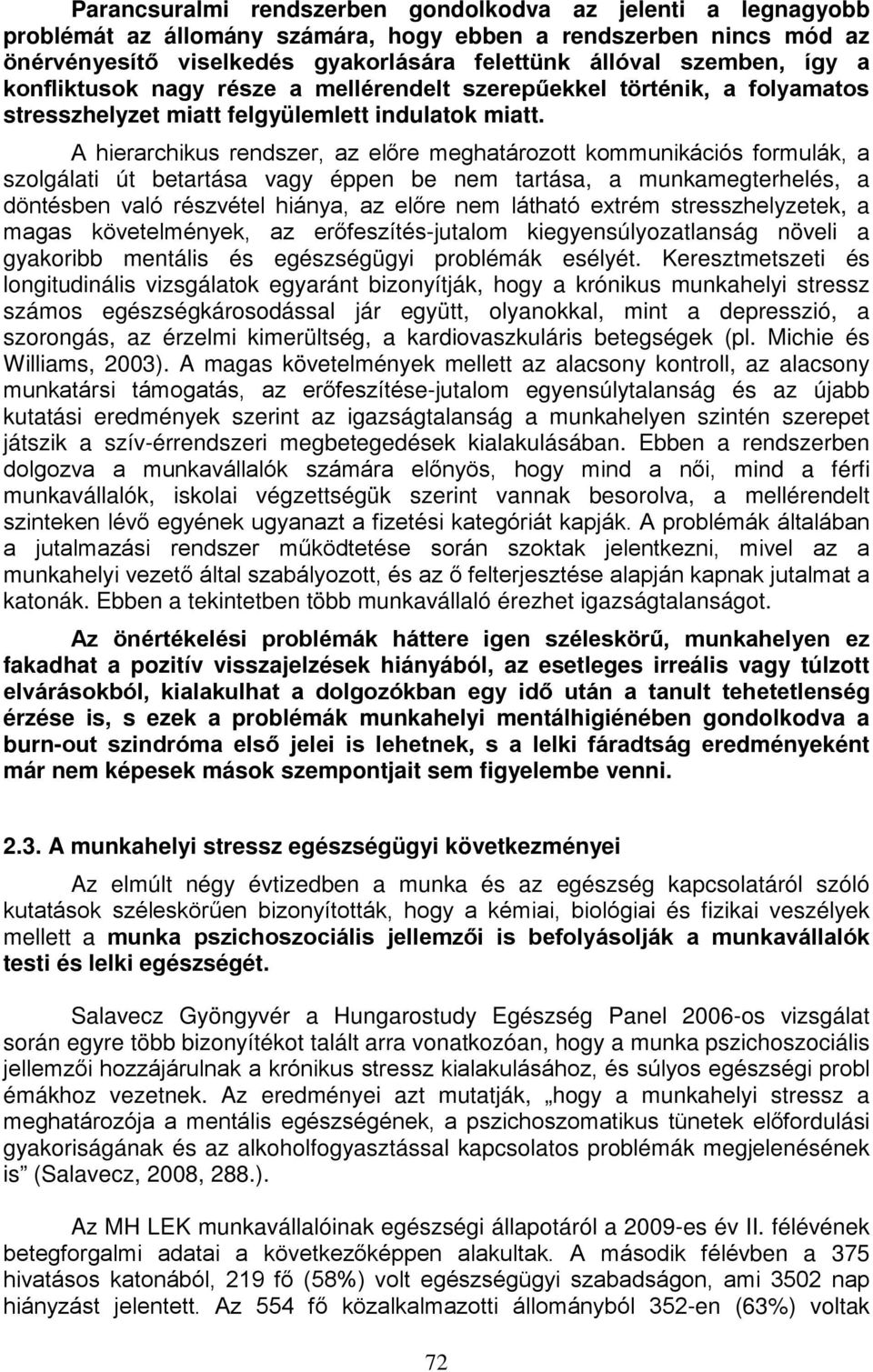 A hierarchikus rendszer, az előre meghatározott kommunikációs formulák, a szolgálati út betartása vagy éppen be nem tartása, a munkamegterhelés, a döntésben való részvétel hiánya, az előre nem