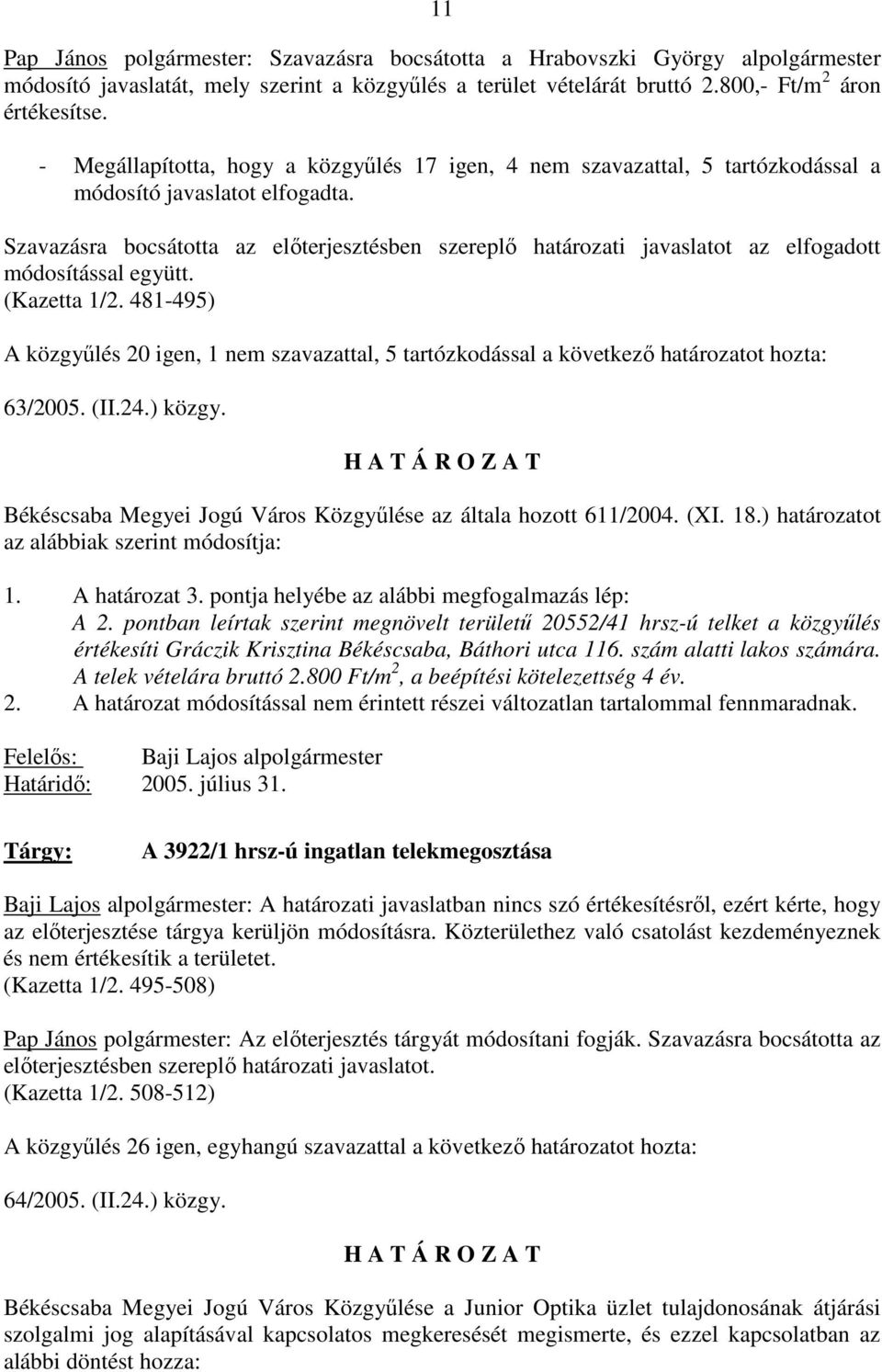 Szavazásra bocsátotta az elıterjesztésben szereplı határozati javaslatot az elfogadott módosítással együtt. (Kazetta 1/2.