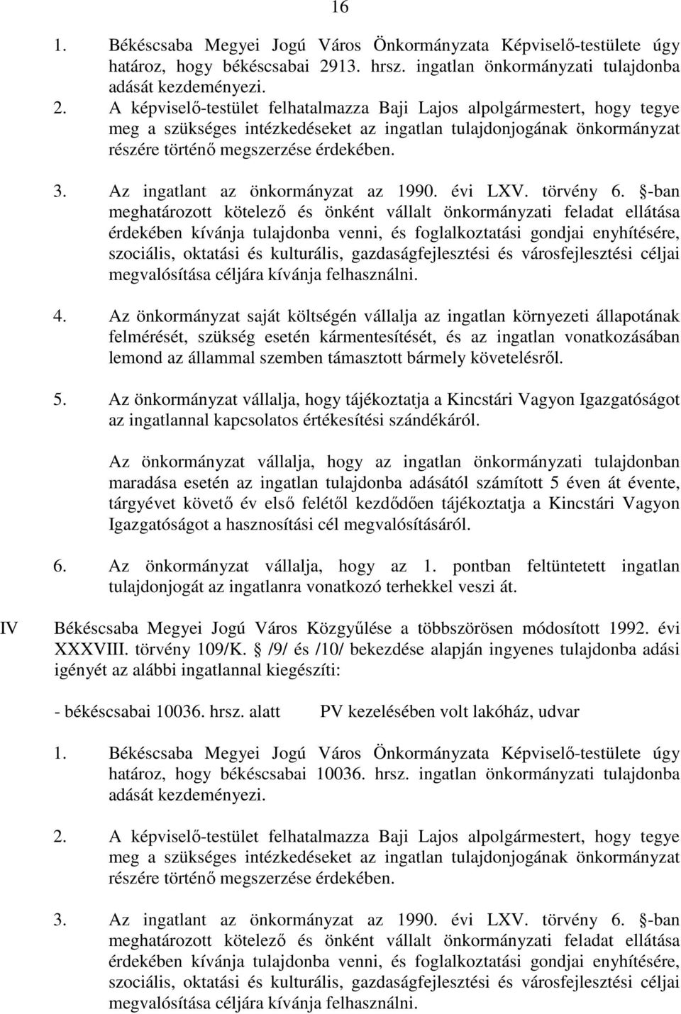 A képviselı-testület felhatalmazza Baji Lajos alpolgármestert, hogy tegye meg a szükséges intézkedéseket az ingatlan tulajdonjogának önkormányzat részére történı megszerzése érdekében. 3.