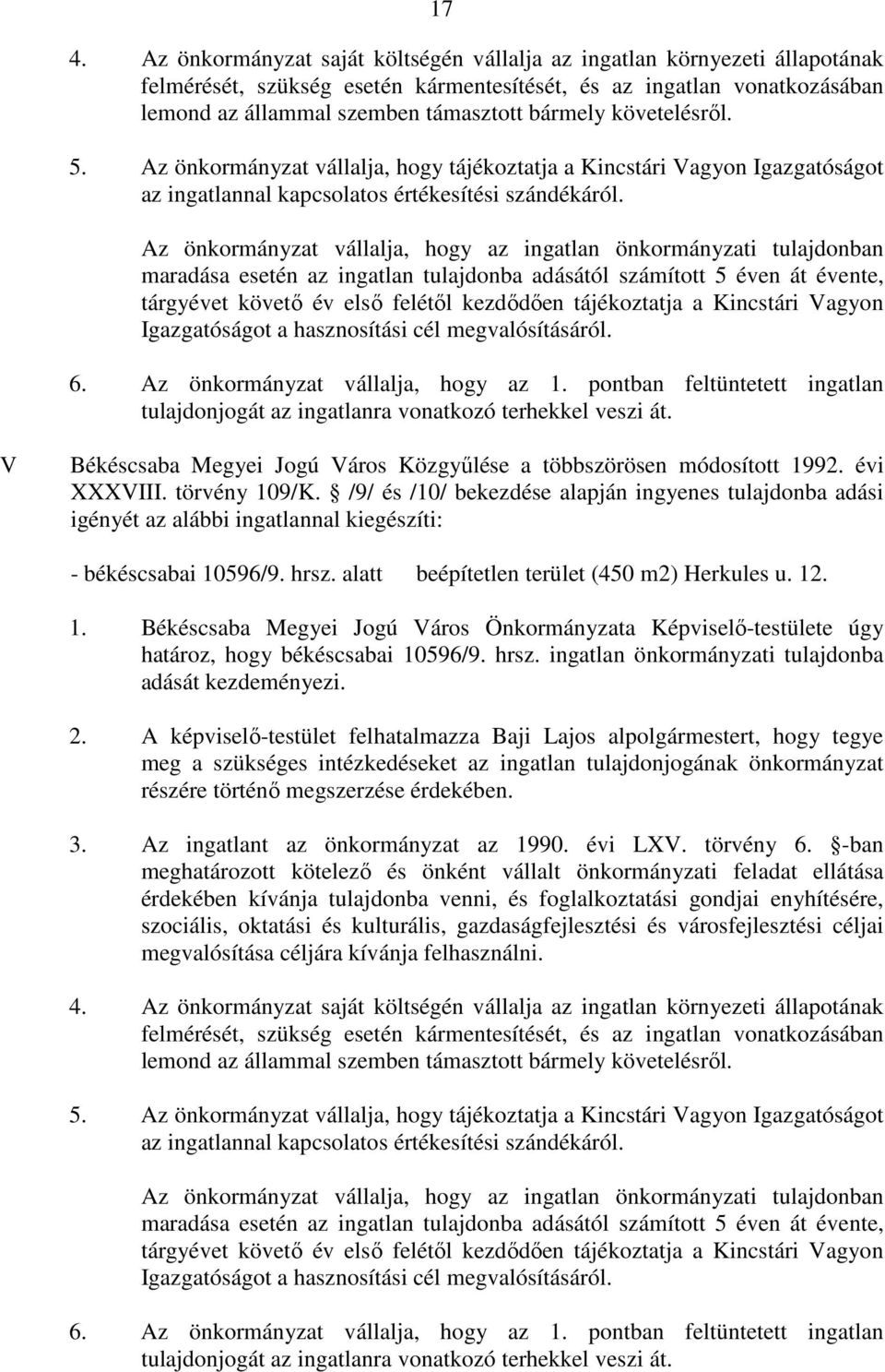 Az önkormányzat vállalja, hogy az ingatlan önkormányzati tulajdonban maradása esetén az ingatlan tulajdonba adásától számított 5 éven át évente, tárgyévet követı év elsı felétıl kezdıdıen