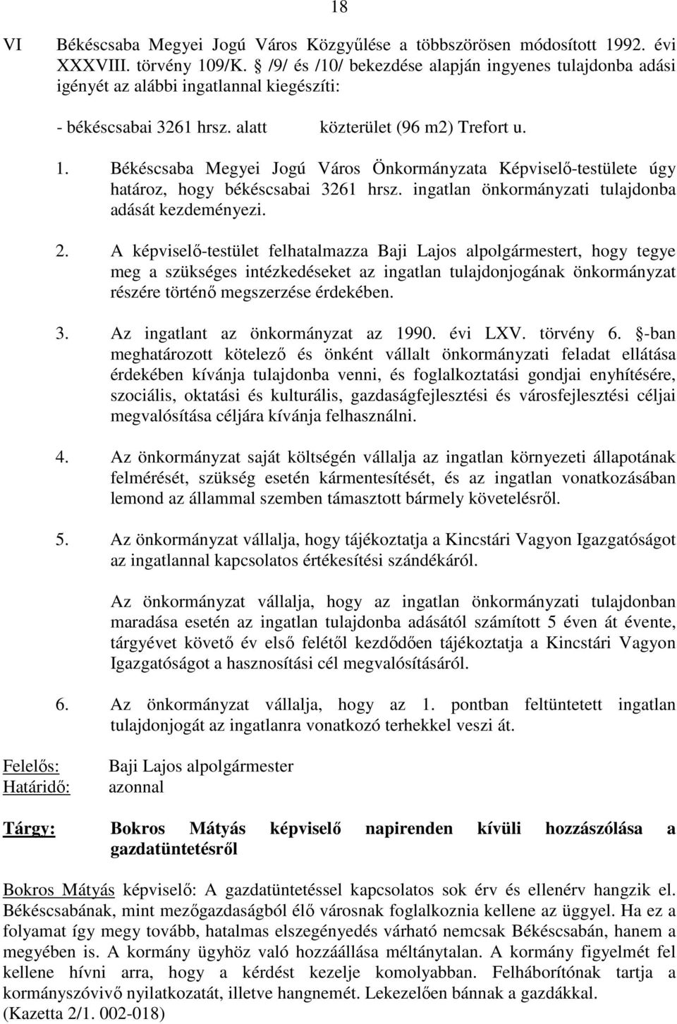 Békéscsaba Megyei Jogú Város Önkormányzata Képviselı-testülete úgy határoz, hogy békéscsabai 3261 hrsz. ingatlan önkormányzati tulajdonba adását kezdeményezi. 2.