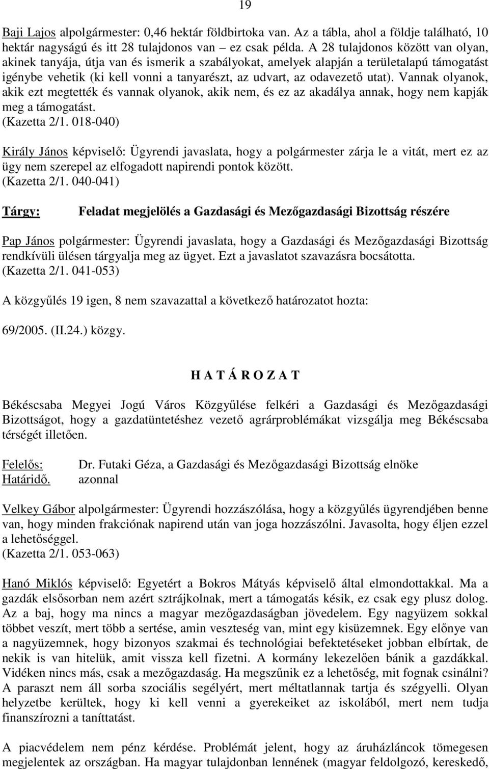 utat). Vannak olyanok, akik ezt megtették és vannak olyanok, akik nem, és ez az akadálya annak, hogy nem kapják meg a támogatást. (Kazetta 2/1.