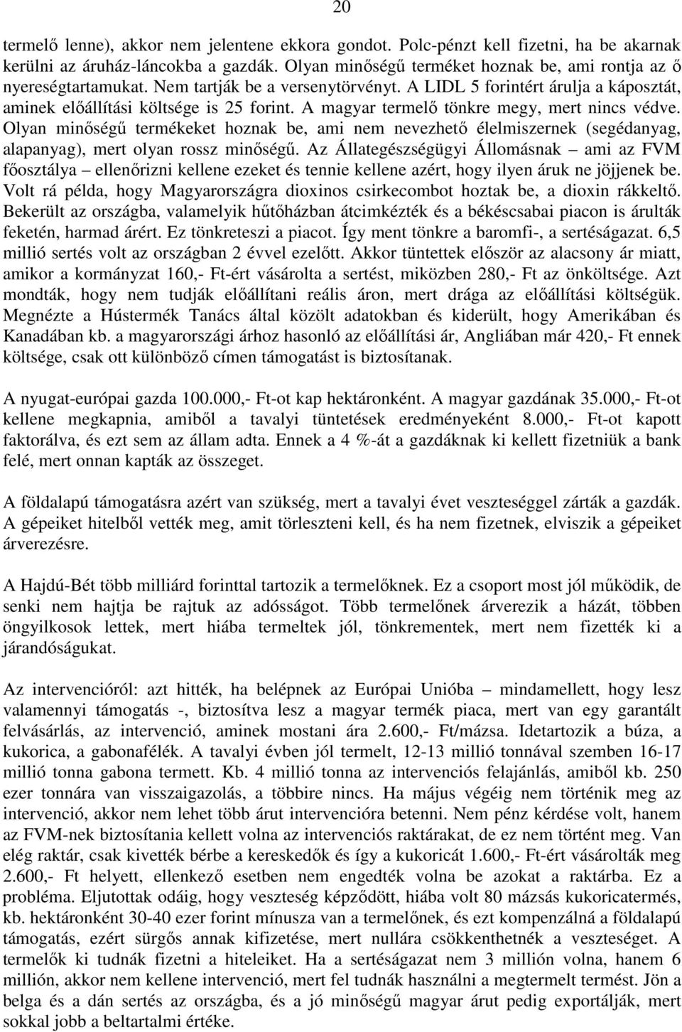 Olyan minıségő termékeket hoznak be, ami nem nevezhetı élelmiszernek (segédanyag, alapanyag), mert olyan rossz minıségő.