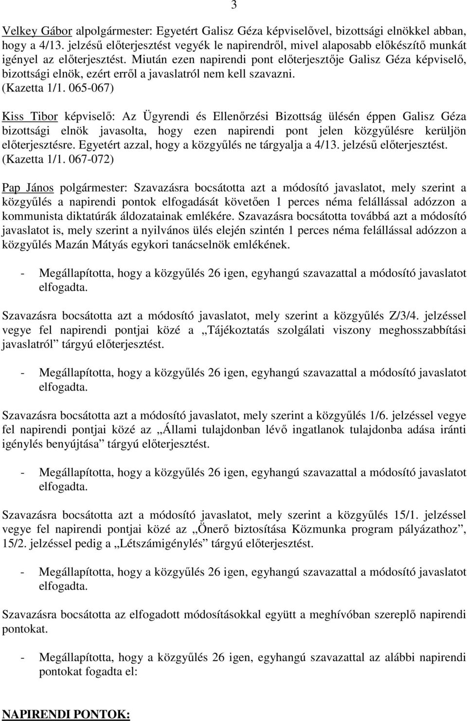 Miután ezen napirendi pont elıterjesztıje Galisz Géza képviselı, bizottsági elnök, ezért errıl a javaslatról nem kell szavazni. (Kazetta 1/1.