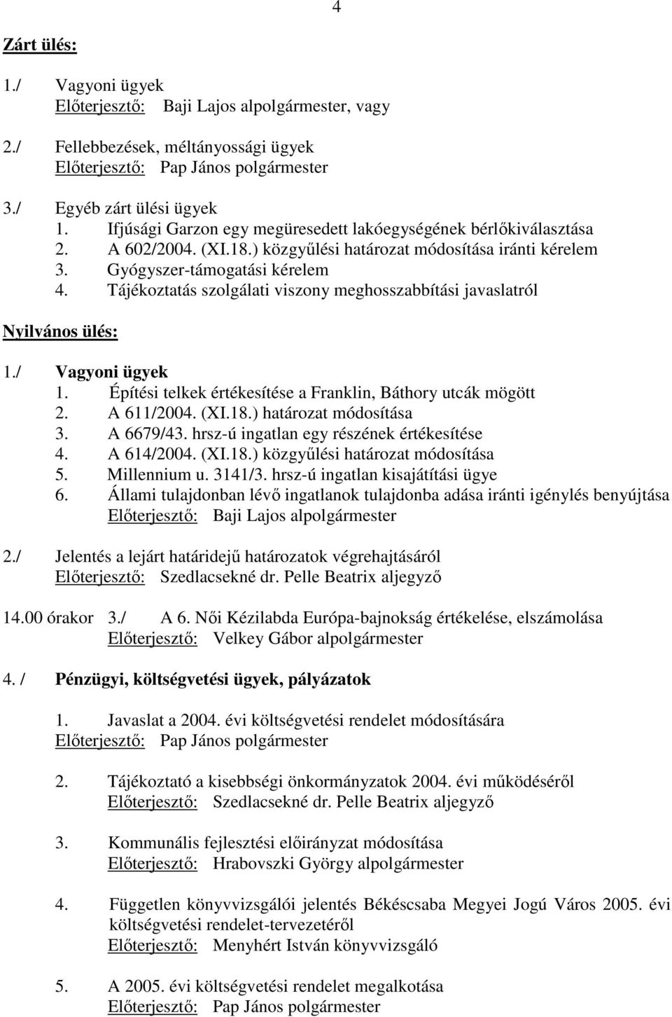 Tájékoztatás szolgálati viszony meghosszabbítási javaslatról Nyilvános ülés: 1./ Vagyoni ügyek 1. Építési telkek értékesítése a Franklin, Báthory utcák mögött 2. A 611/2004. (XI.18.