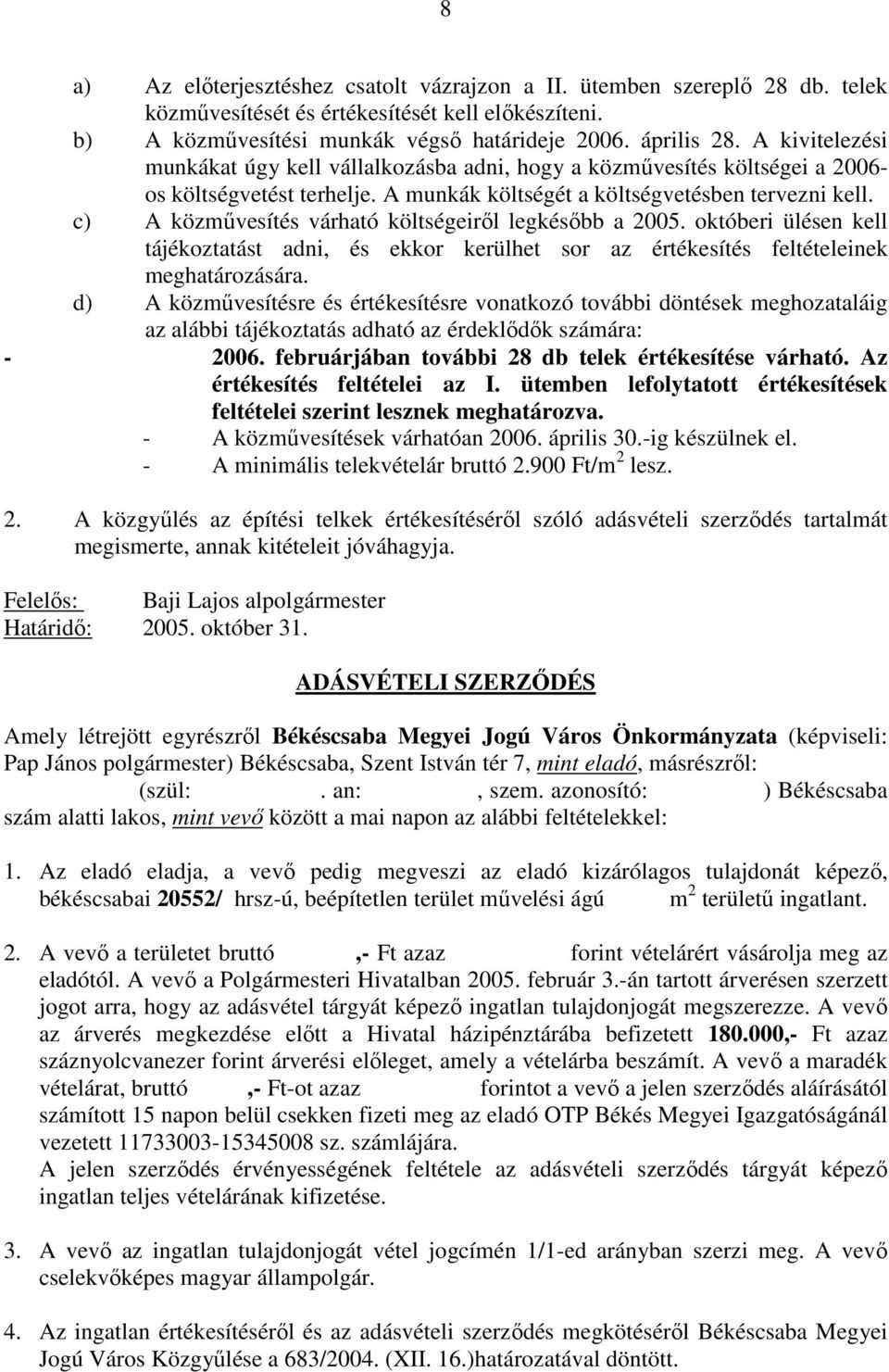 c) A közmővesítés várható költségeirıl legkésıbb a 2005. októberi ülésen kell tájékoztatást adni, és ekkor kerülhet sor az értékesítés feltételeinek meghatározására.