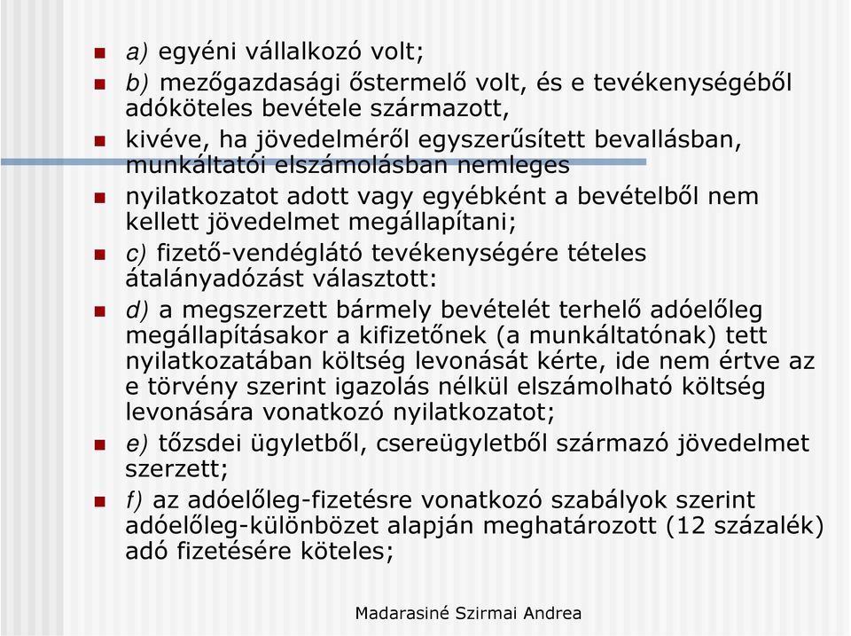 adóelőleg megállapításakor a kifizetőnek (a munkáltatónak) tett nyilatkozatában költség levonását kérte, ide nem értve az e törvény szerint igazolás nélkül elszámolható költség levonására vonatkozó