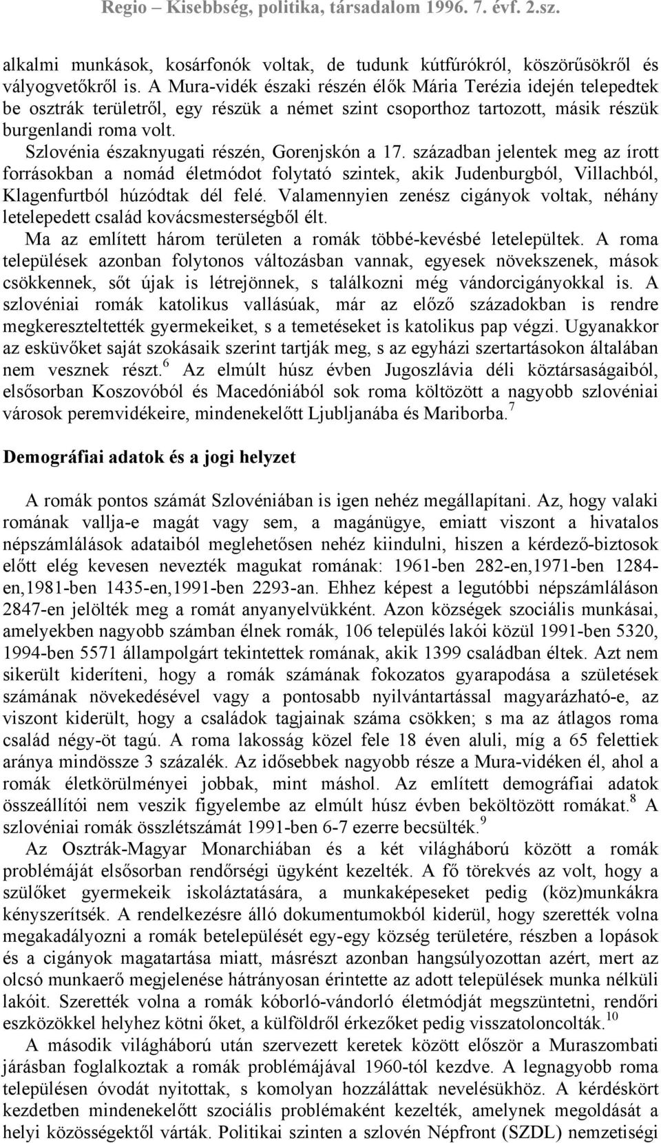 Szlovénia északnyugati részén, Gorenjskón a 17. században jelentek meg az írott forrásokban a nomád életmódot folytató szintek, akik Judenburgból, Villachból, Klagenfurtból húzódtak dél felé.