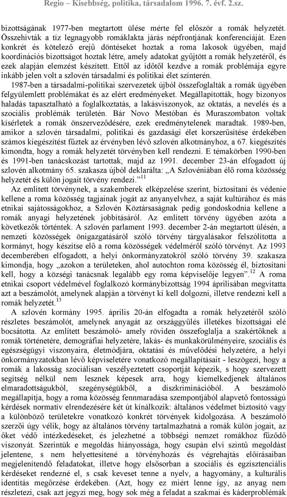 Ettől az időtől kezdve a romák problémája egyre inkább jelen volt a szlovén társadalmi és politikai élet színterén.