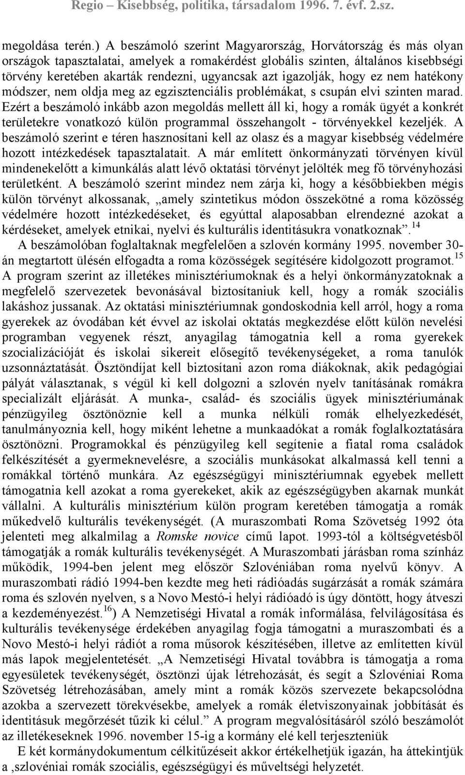 igazolják, hogy ez nem hatékony módszer, nem oldja meg az egzisztenciális problémákat, s csupán elvi szinten marad.