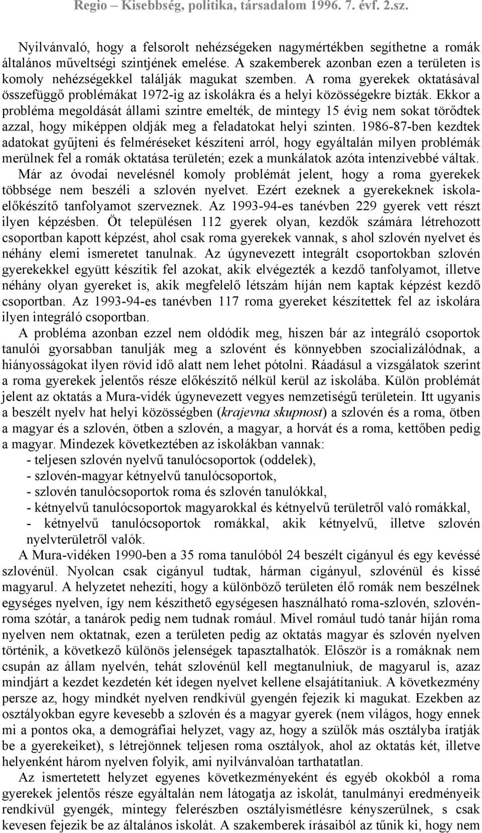 Ekkor a probléma megoldását állami szintre emelték, de mintegy 15 évig nem sokat törődtek azzal, hogy miképpen oldják meg a feladatokat helyi szinten.