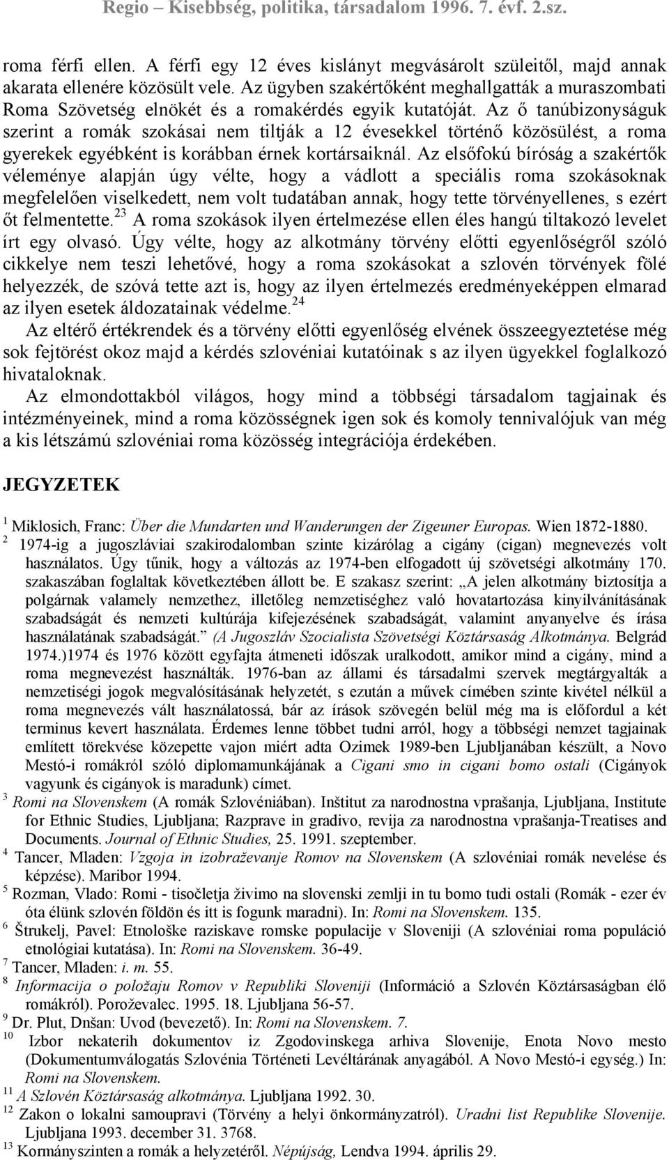 Az ő tanúbizonyságuk szerint a romák szokásai nem tiltják a 12 évesekkel történő közösülést, a roma gyerekek egyébként is korábban érnek kortársaiknál.