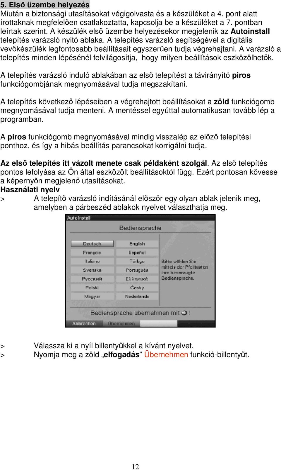 A telepítés varázsló segítségével a digitális vev készülék legfontosabb beállításait egyszer en tudja végrehajtani.