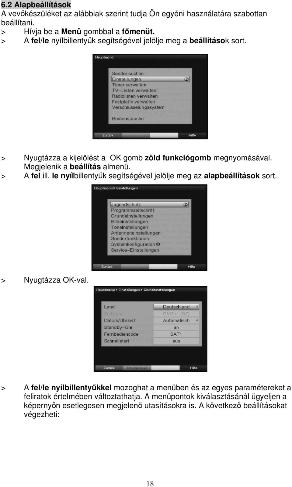 Megjelenik a beállítás almenü. > A fel ill. le nyílbillenty k segítségével jelölje meg az alapbeállítások sort. > Nyugtázza OK-val.