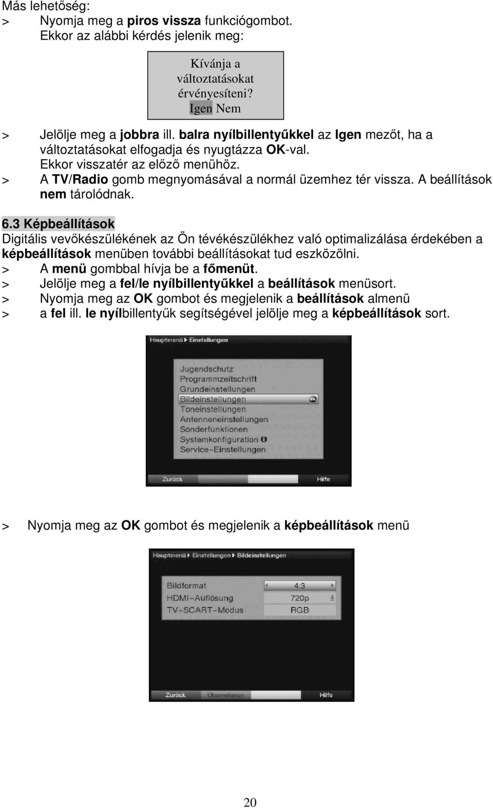 A beállítások nem tárolódnak. 6.3 Képbeállítások Digitális vev készülékének az Ön tévékészülékhez való optimalizálása érdekében a képbeállítások menüben további beállításokat tud eszközölni.