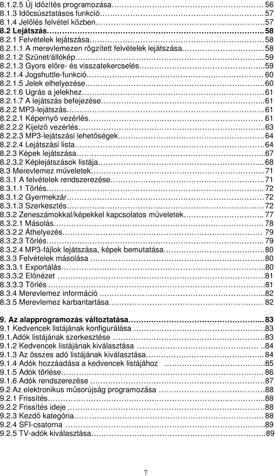 . 61 8.2.2 MP3-lejátszás 61 8.2.2.1 Képerny vezérlés 61 8.2.2.2 Kijelz vezérlés.. 63 8.2.2.3 MP3-lejátszási lehet ségek. 64 8.2.2.4 Lejátszási lista 64 8.2.3 Képek lejátszása...67 8.2.3.2 Képlejátszások listája.