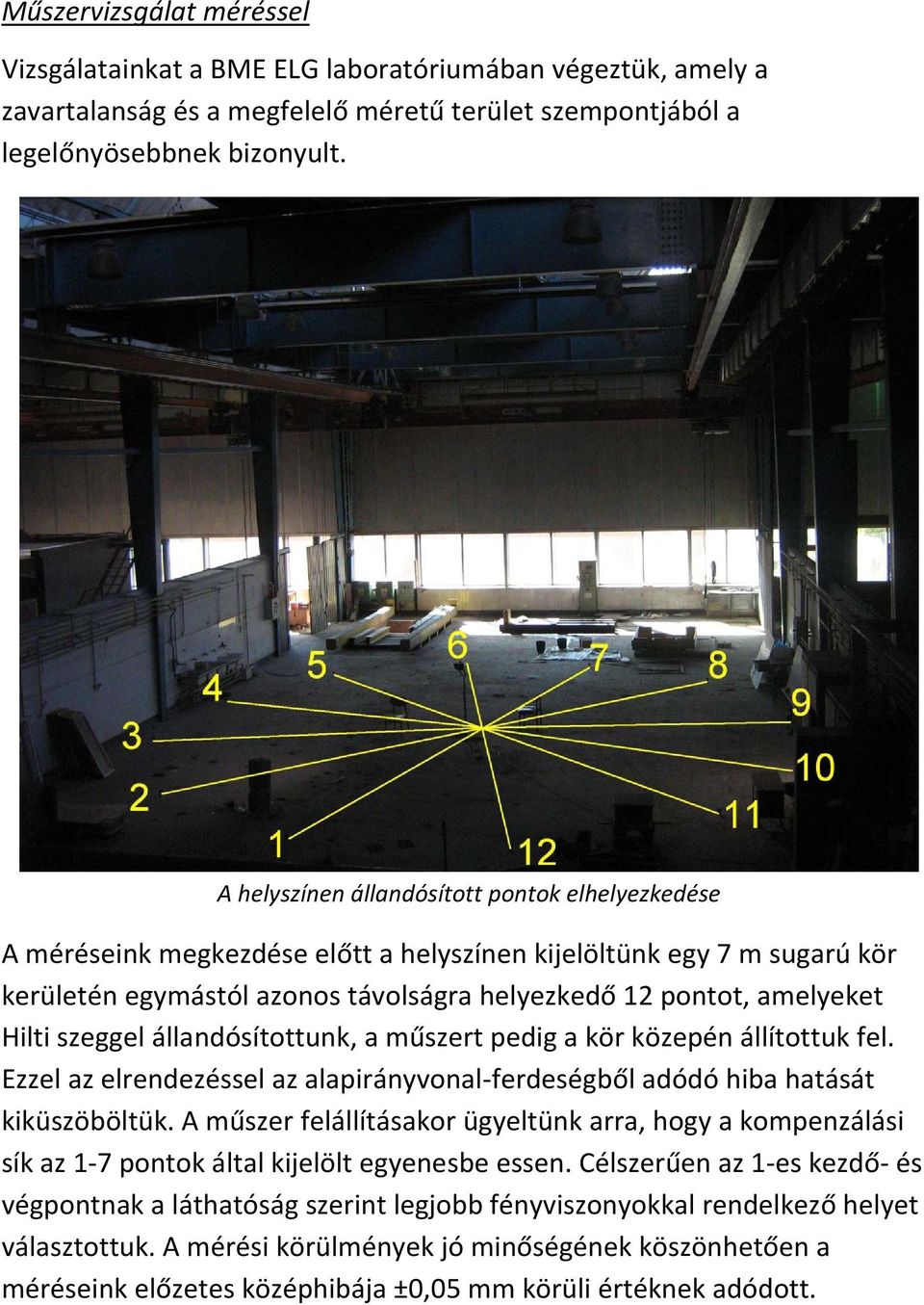 szeggel állandósítottunk, a műszert pedig a kör közepén állítottuk fel. Ezzel az elrendezéssel az alapirányvonal ferdeségből adódó hiba hatását kiküszöböltük.