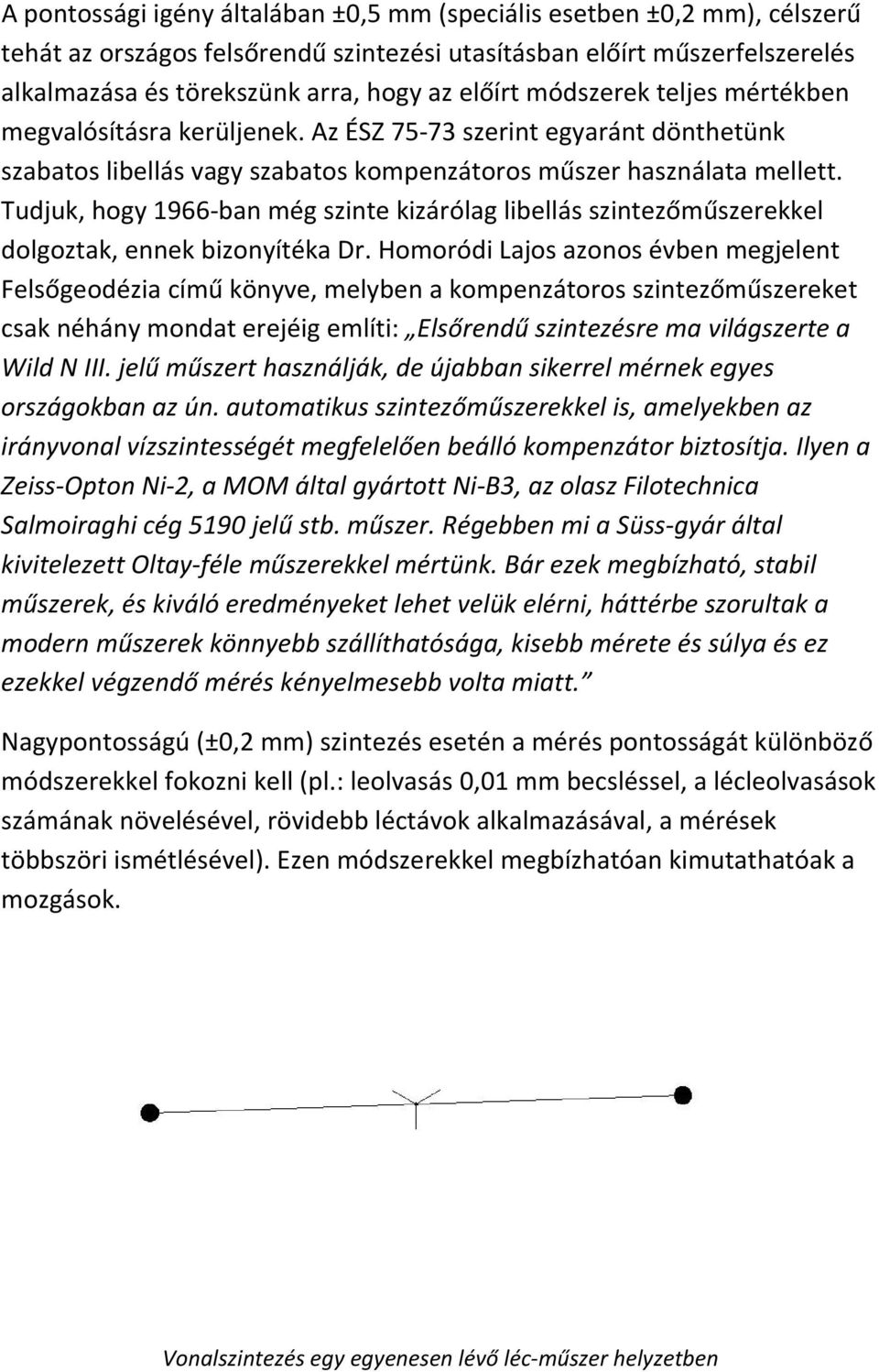 Tudjuk, hogy 1966 ban még szinte kizárólag libellás szintezőműszerekkel dolgoztak, ennek bizonyítéka Dr.