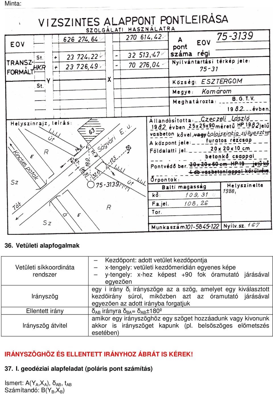 fok óramutató járásával egyezően egy i irány δ i irányszöge az a szög, amelyet egy kiválasztott kezdőirány súrol, miközben azt az óramutató járásával egyezően az adott irányba