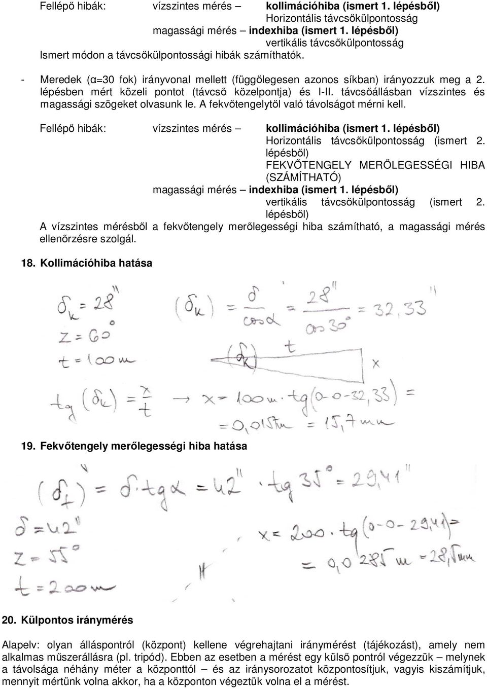 lépésben mért közeli pontot (távcső közelpontja) és I-II. távcsőállásban vízszintes és magassági szögeket olvasunk le. fekvőtengelytől való távolságot mérni kell.