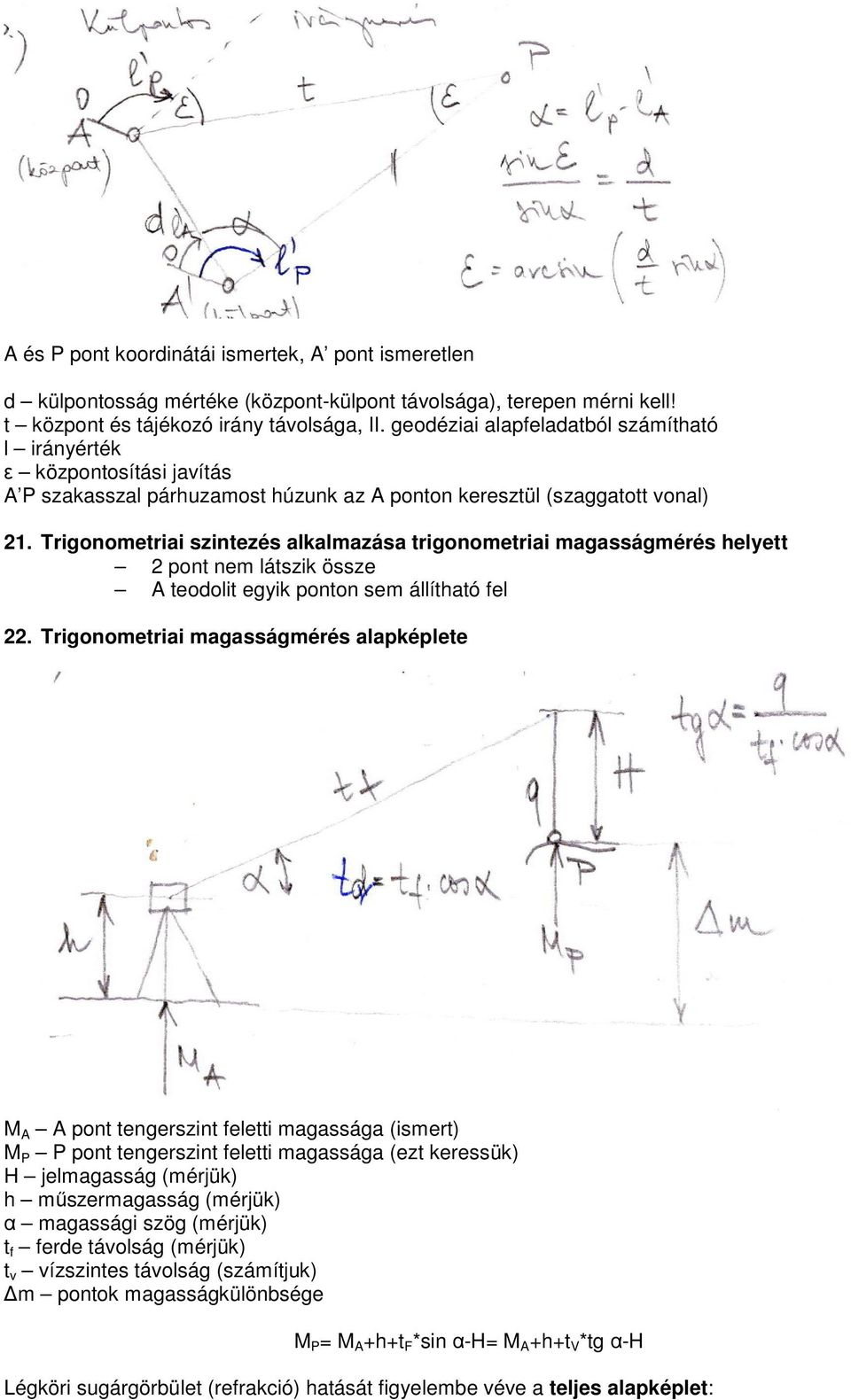 Trigonometriai szintezés alkalmazása trigonometriai magasságmérés helyett pont nem látszik össze teodolit egyik ponton sem állítható fel.