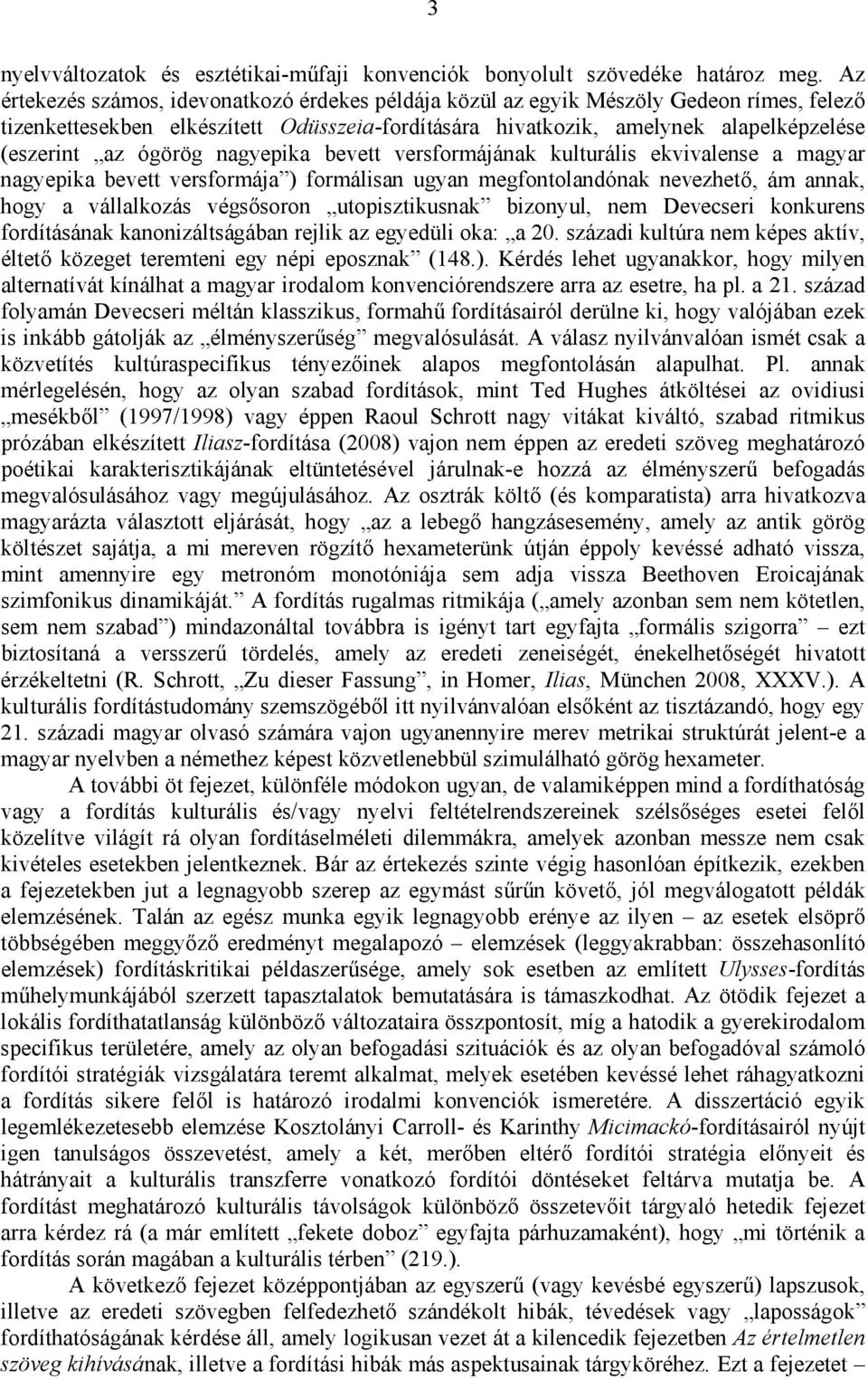 ógörög nagyepika bevett versformájának kulturális ekvivalense a magyar nagyepika bevett versformája ) formálisan ugyan megfontolandónak nevezhető, ám annak, hogy a vállalkozás végsősoron