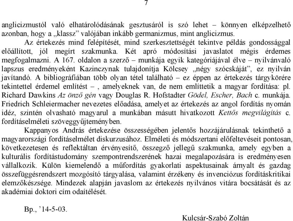 oldalon a szerző munkája egyik kategóriájával élve nyilvánvaló lapszus eredményeként Kazinczynak tulajdonítja Kölcsey négy szócskáját, ez nyilván javítandó.