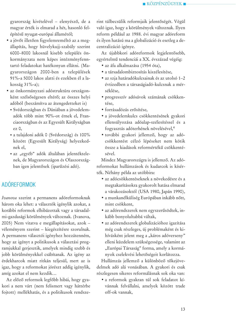 (Magyarországon 2000-ben a települések 91%-a 5000 lakos alatti és ezekben él a lakosság 31%-a); az önkormányzati adóstruktúra országonként szélsõségesen eltérõ; az összes helyi adóból (beszámítva az