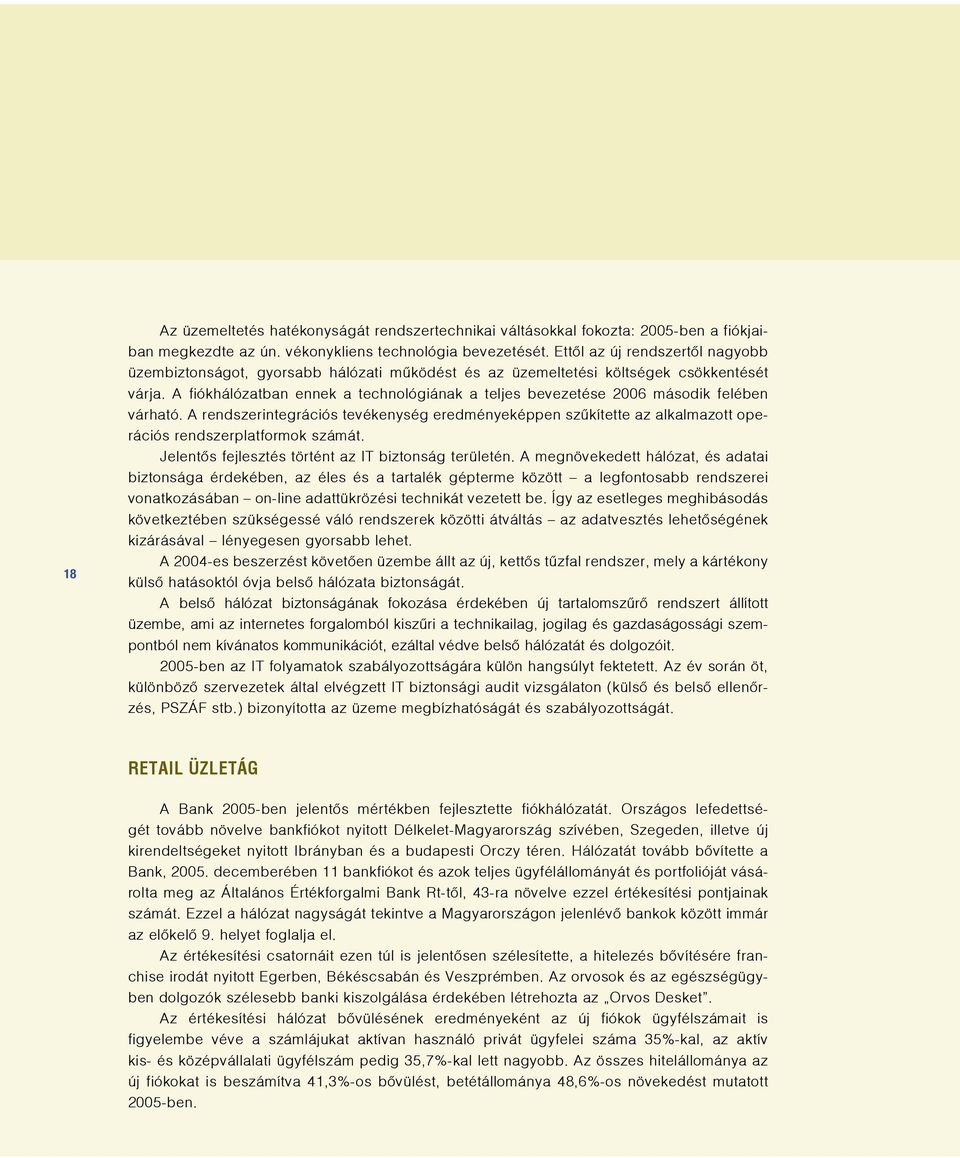 A fiókhálózatban ennek a technológiának a teljes bevezetése 2006 második felében várható.