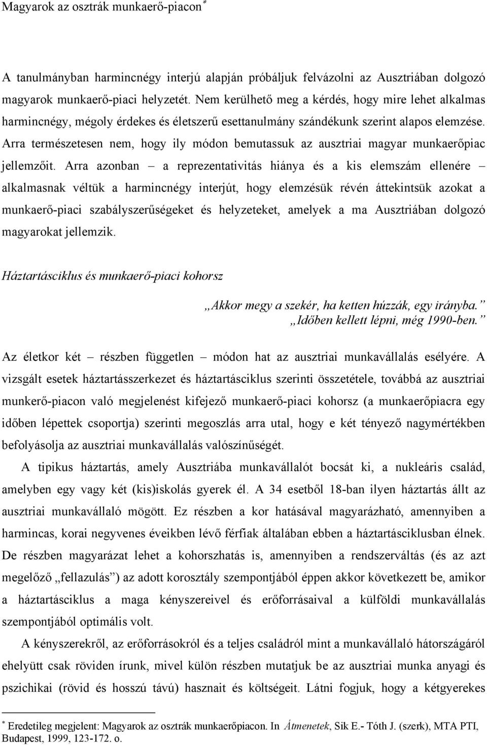 Arra természetesen nem, hogy ily módon bemutassuk az ausztriai magyar munkaerőpiac jellemzőit.