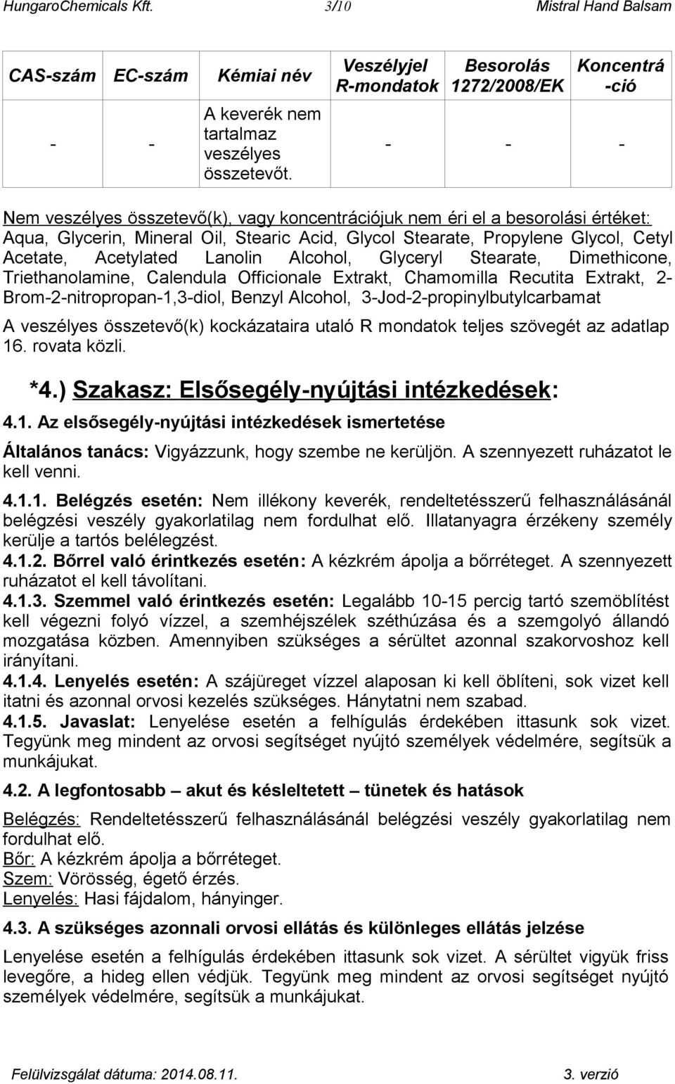 Stearate, Propylene Glycol, Cetyl Acetate, Acetylated Lanolin Alcohol, Glyceryl Stearate, Dimethicone, Triethanolamine, Calendula Officionale Extrakt, Chamomilla Recutita Extrakt, 2-