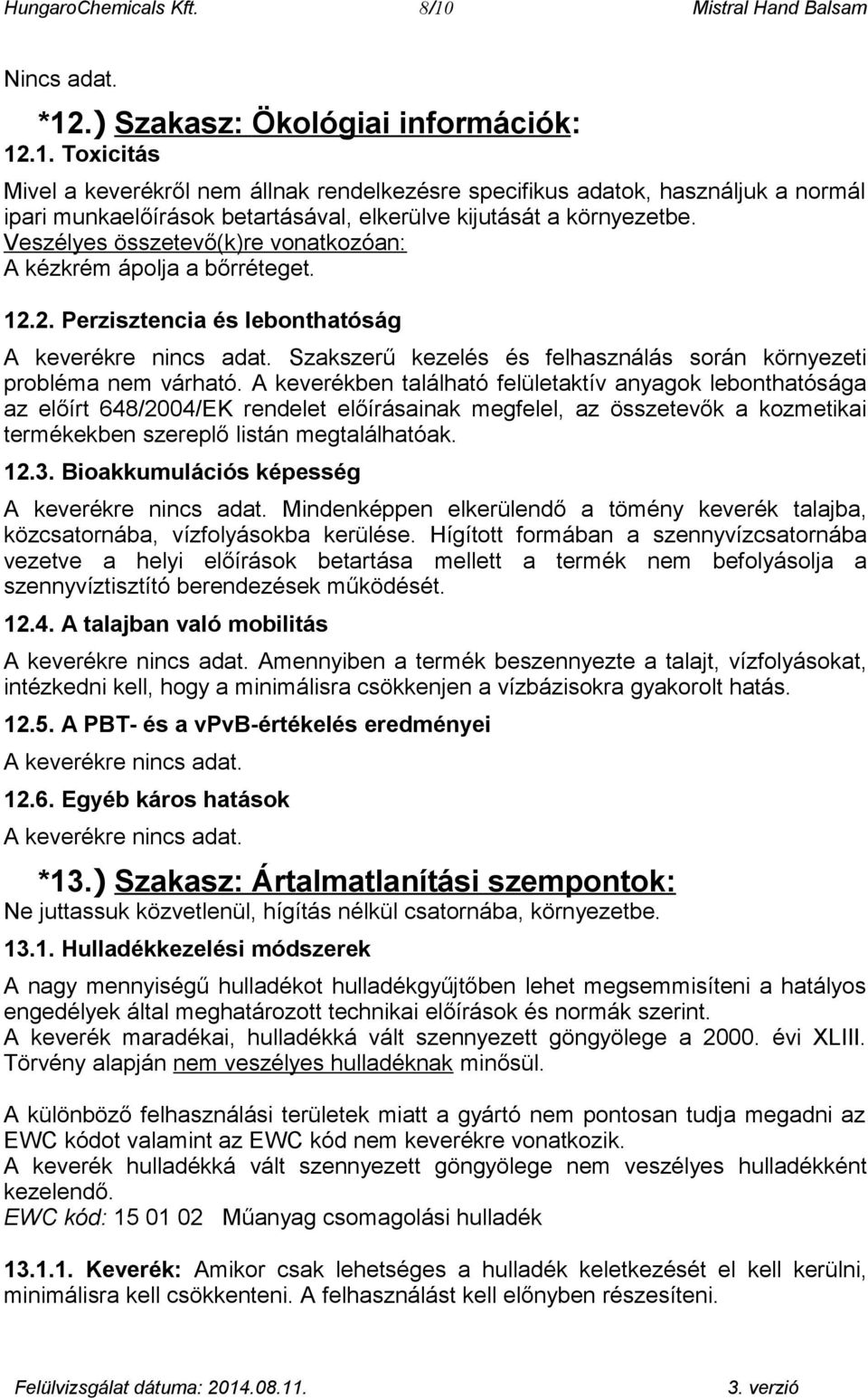 A keverékben található felületaktív anyagok lebonthatósága az előírt 648/2004/EK rendelet előírásainak megfelel, az összetevők a kozmetikai termékekben szereplő listán megtalálhatóak. 12.3.