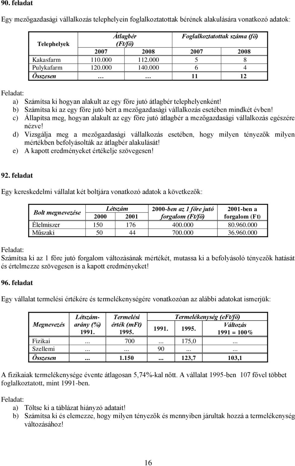 b) Számítsa ki az egy főre jutó bért a mezőgazdasági vállalkozás esetében mindkét évben! c) Állapítsa meg, hogyan alakult az egy főre jutó átlagbér a mezőgazdasági vállalkozás egészére nézve!