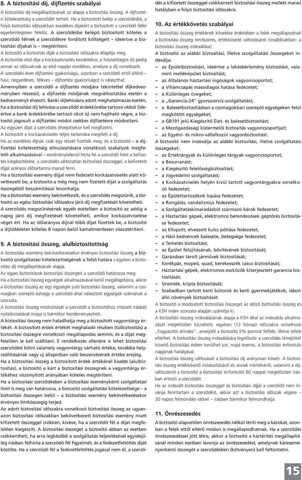 A szerződésbe belépő biztosított köteles a szerződő félnek a szerződésre fordított költségeit ideértve a biztosítási díjakat is megtéríteni.