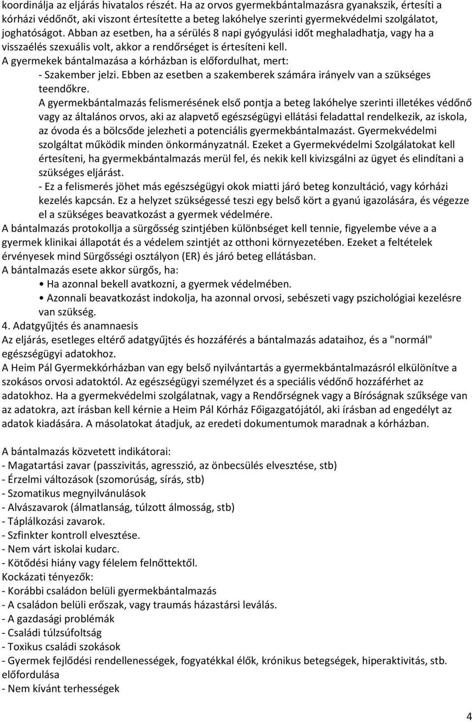 Abban az esetben, ha a sérülés 8 napi gyógyulási időt meghaladhatja, vagy ha a visszaélés szexuális volt, akkor a rendőrséget is értesíteni kell.