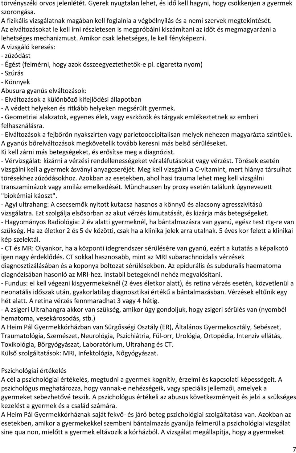 Az elváltozásokat le kell írni részletesen is megpróbálni kiszámítani az időt és megmagyarázni a lehetséges mechanizmust. Amikor csak lehetséges, le kell fényképezni.