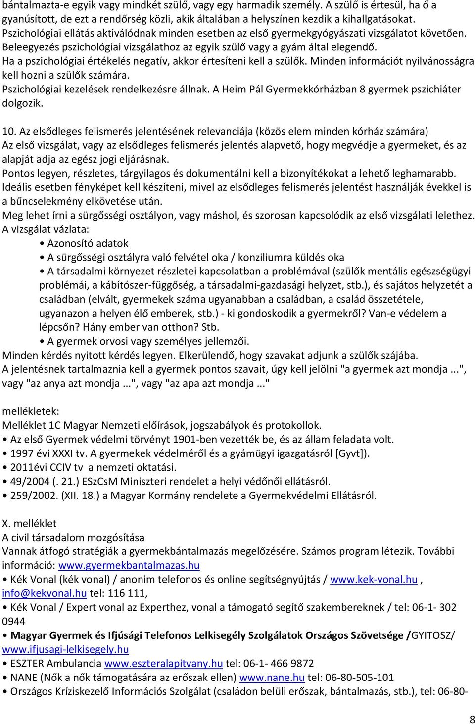 Ha a pszichológiai értékelés negatív, akkor értesíteni kell a szülők. Minden információt nyilvánosságra kell hozni a szülők számára. Pszichológiai kezelések rendelkezésre állnak.