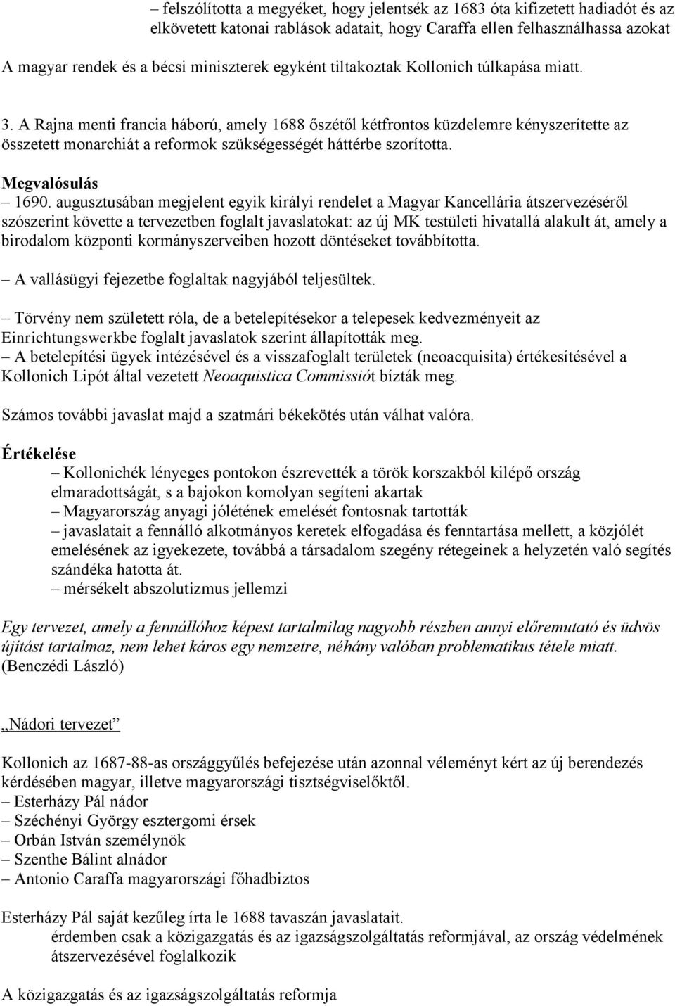 A Rajna menti francia háború, amely 1688 őszétől kétfrontos küzdelemre kényszerítette az összetett monarchiát a reformok szükségességét háttérbe szorította. Megvalósulás 1690.