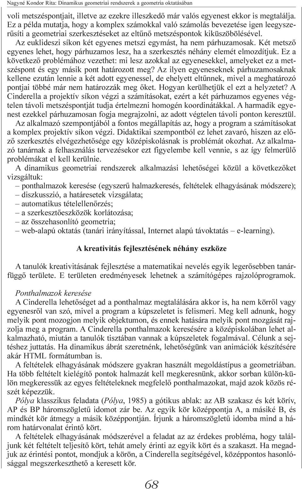 Az euklideszi síkon két egyenes metszi egymást, ha nem párhuzamosak. Két metszõ egyenes lehet, hogy párhuzamos lesz, ha a szerkesztés néhány elemét elmozdítjuk.