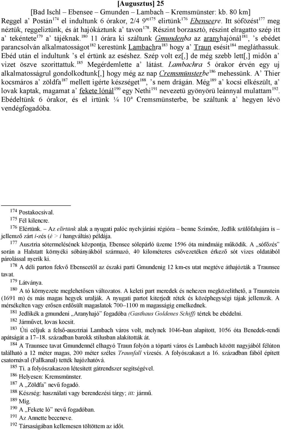 180 11 órára ki száltunk Gmundenba az aranyhajónál 181, s ebédet parancsolván alkalmatosságot 182 kerestünk Lambachra 183 hogy a Traun esésit 184 megláthassuk.