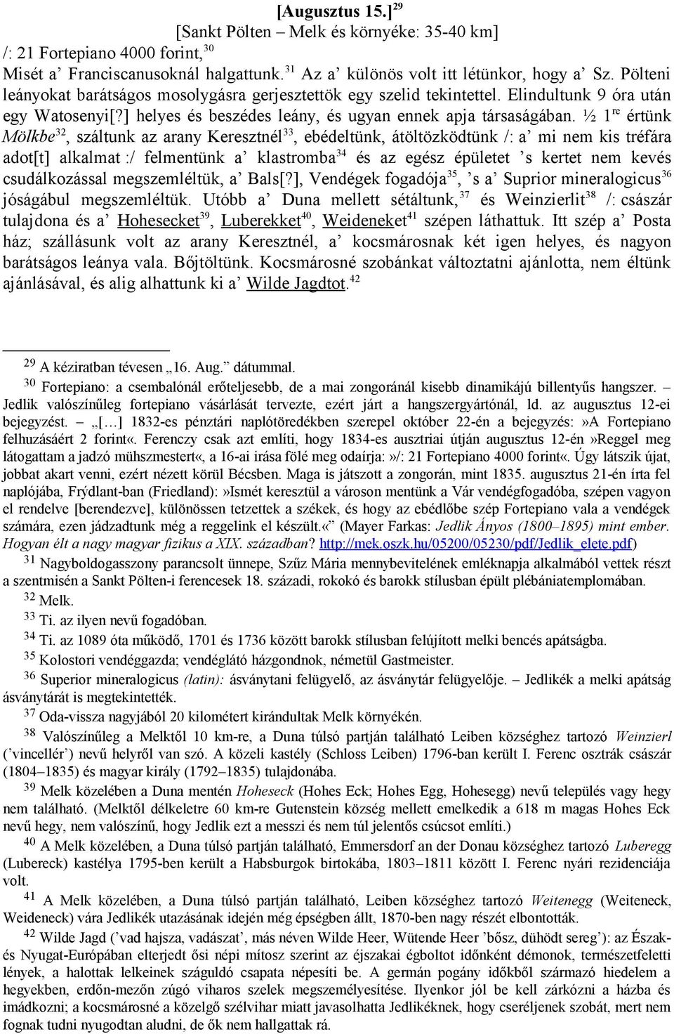 ½ 1 re értünk Mölkbe 32, száltunk az arany Keresztnél 33, ebédeltünk, átöltözködtünk /: a mi nem kis tréfára adot[t] alkalmat :/ felmentünk a klastromba 34 és az egész épületet s kertet nem kevés