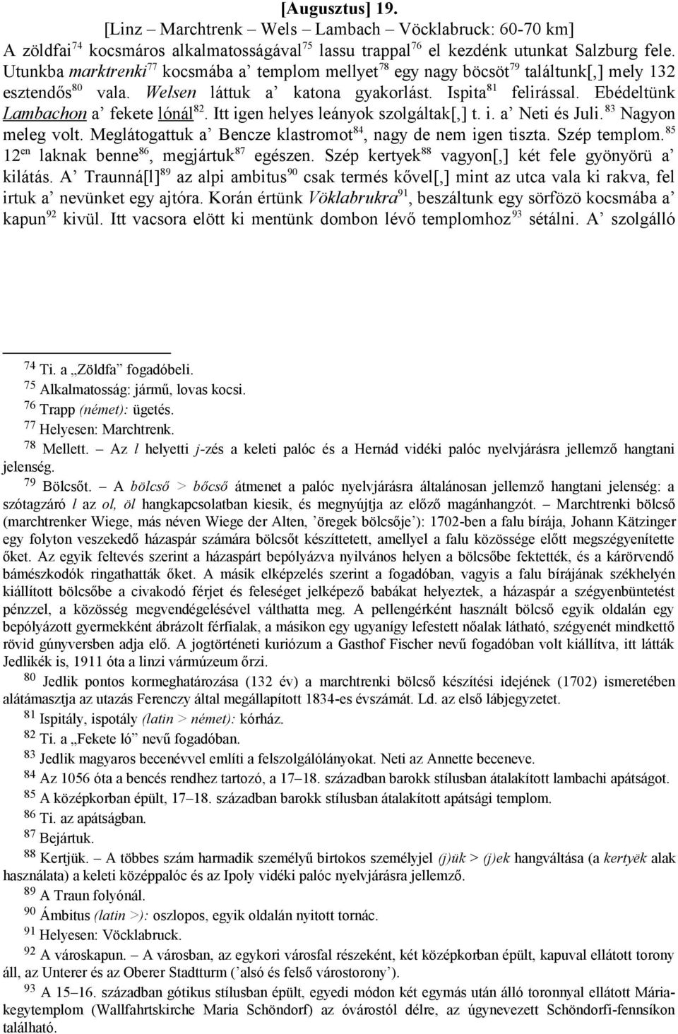 Ebédeltünk Lambachon a fekete lónál 82. Itt igen helyes leányok szolgáltak[,] t. i. a Neti és Juli. 83 Nagyon meleg volt. Meglátogattuk a Bencze klastromot 84, nagy de nem igen tiszta. Szép templom.