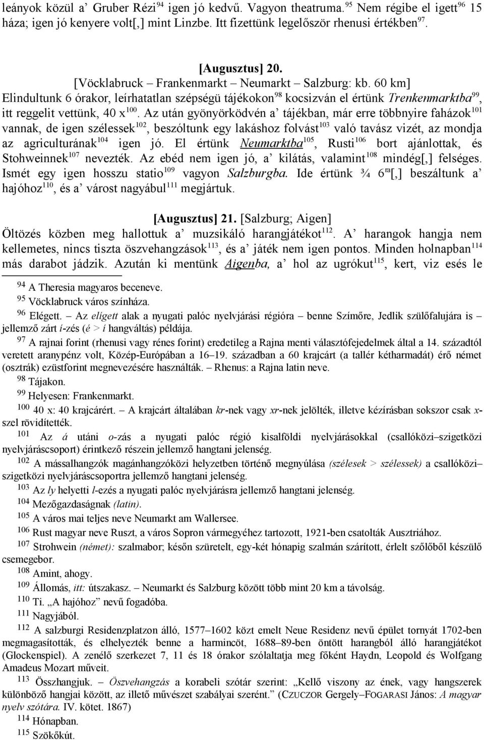 Az után gyönyörködvén a tájékban, már erre többnyire faházok 101 vannak, de igen szélessek 102, beszóltunk egy lakáshoz folvást 103 való tavász vizét, az mondja az agriculturának 104 igen jó.