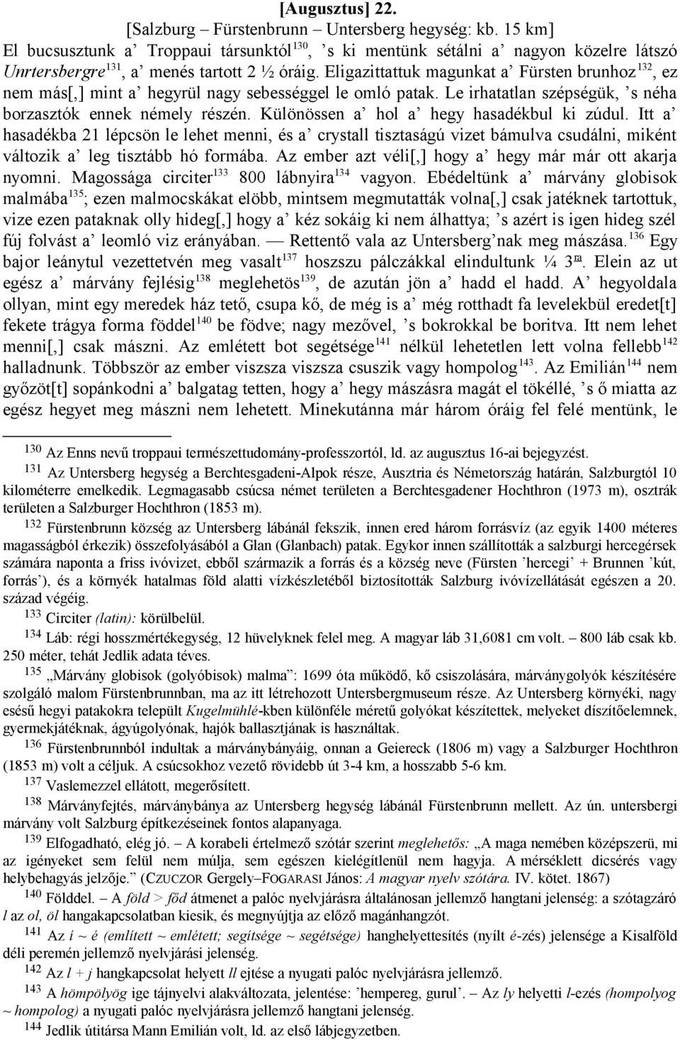 Eligazittattuk magunkat a Fürsten brunhoz 132, ez nem más[,] mint a hegyrül nagy sebességgel le omló patak. Le irhatatlan szépségük, s néha borzasztók ennek némely részén.