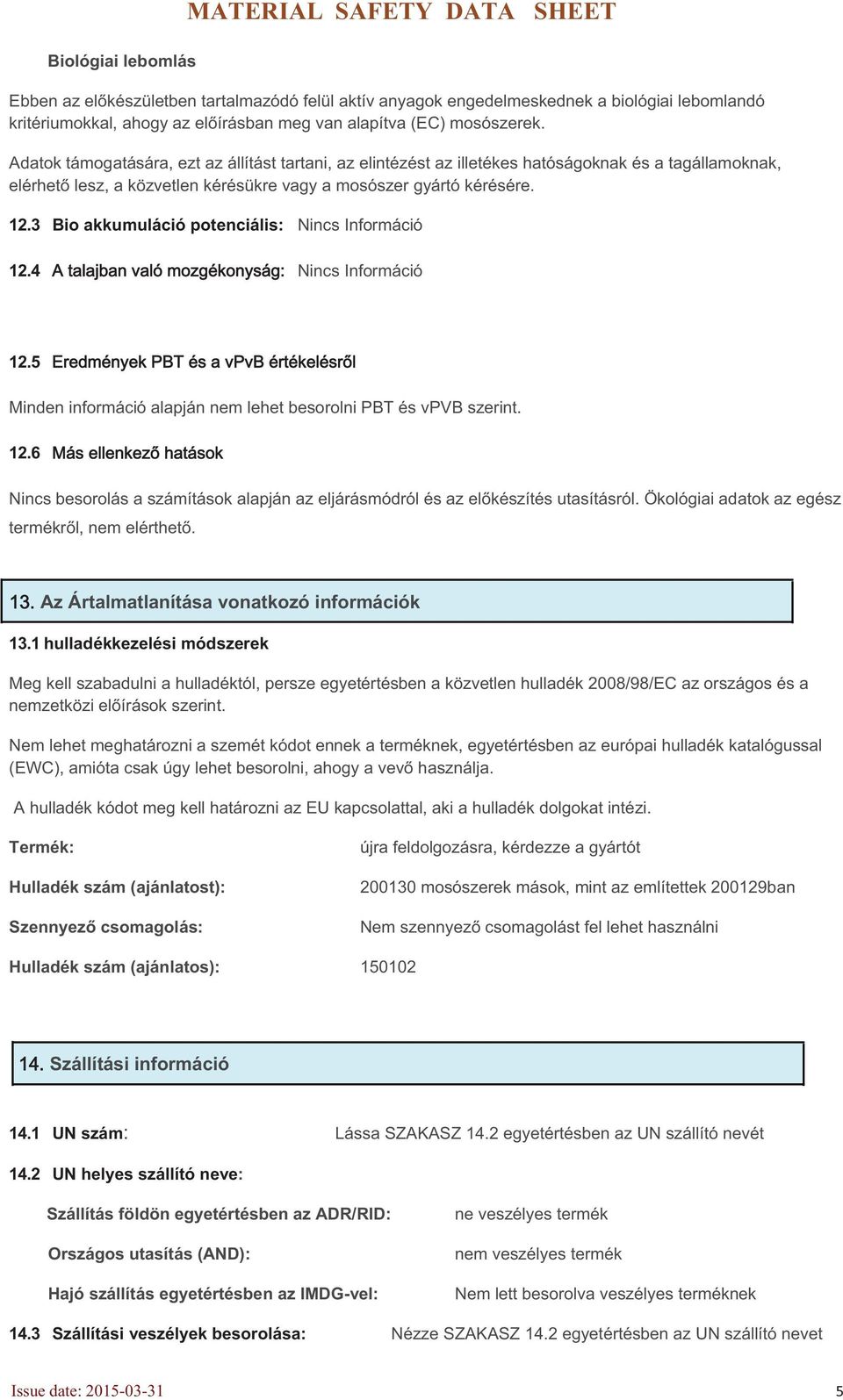 3 Bio akkumuláció potenciális: Nincs Információ 12.4 Nincs Információ 12.5 Minden információ alapján nem lehet besorolni PBT és vpvb szerint. 12.6 Nincs besorolás a számítások alapján az eljárásmódról és az elkészítés utasításról.