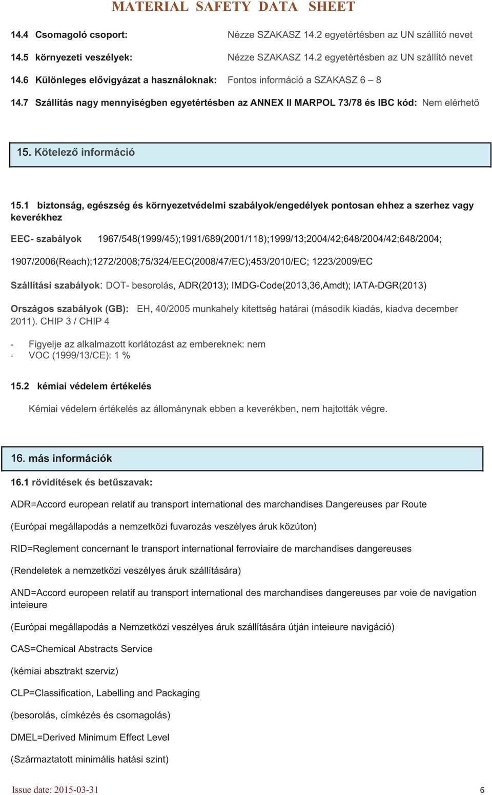 1 biztonság, egészség és környezetvédelmi szabályok/engedélyek pontosan ehhez a szerhez vagy keverékhez EEC- szabályok 1967/548(1999/45);1991/689(2001/118);1999/13;2004/42;648/2004/42;648/2004;