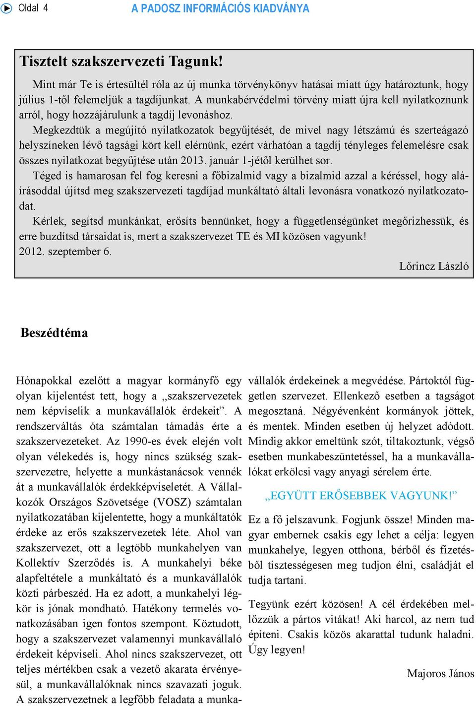 A munkabérvédelmi törvény miatt újra kell nyilatkoznunk arról, hogy hozzájárulunk a tagdíj levonáshoz.