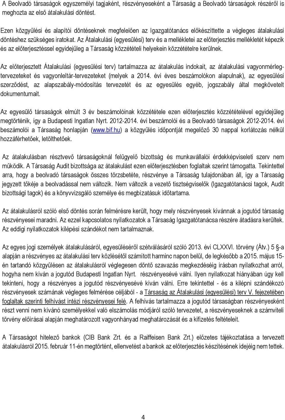 Az Átalakulási (egyesülési) terv és a mellékletei az előterjesztés mellékletét képezik és az előterjesztéssel egyidejűleg a Társaság közzétételi helyekein közzétételre kerülnek.